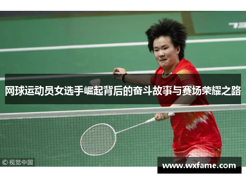 网球运动员女选手崛起背后的奋斗故事与赛场荣耀之路