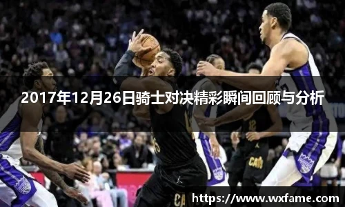 2017年12月26日骑士对决精彩瞬间回顾与分析